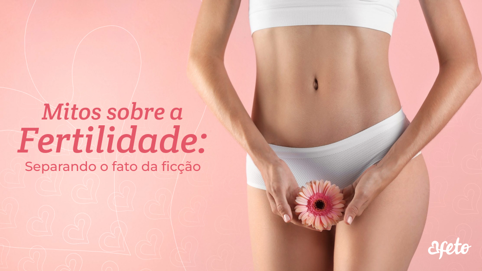 Mitos sobre fertilidade: separando o fato da ficção